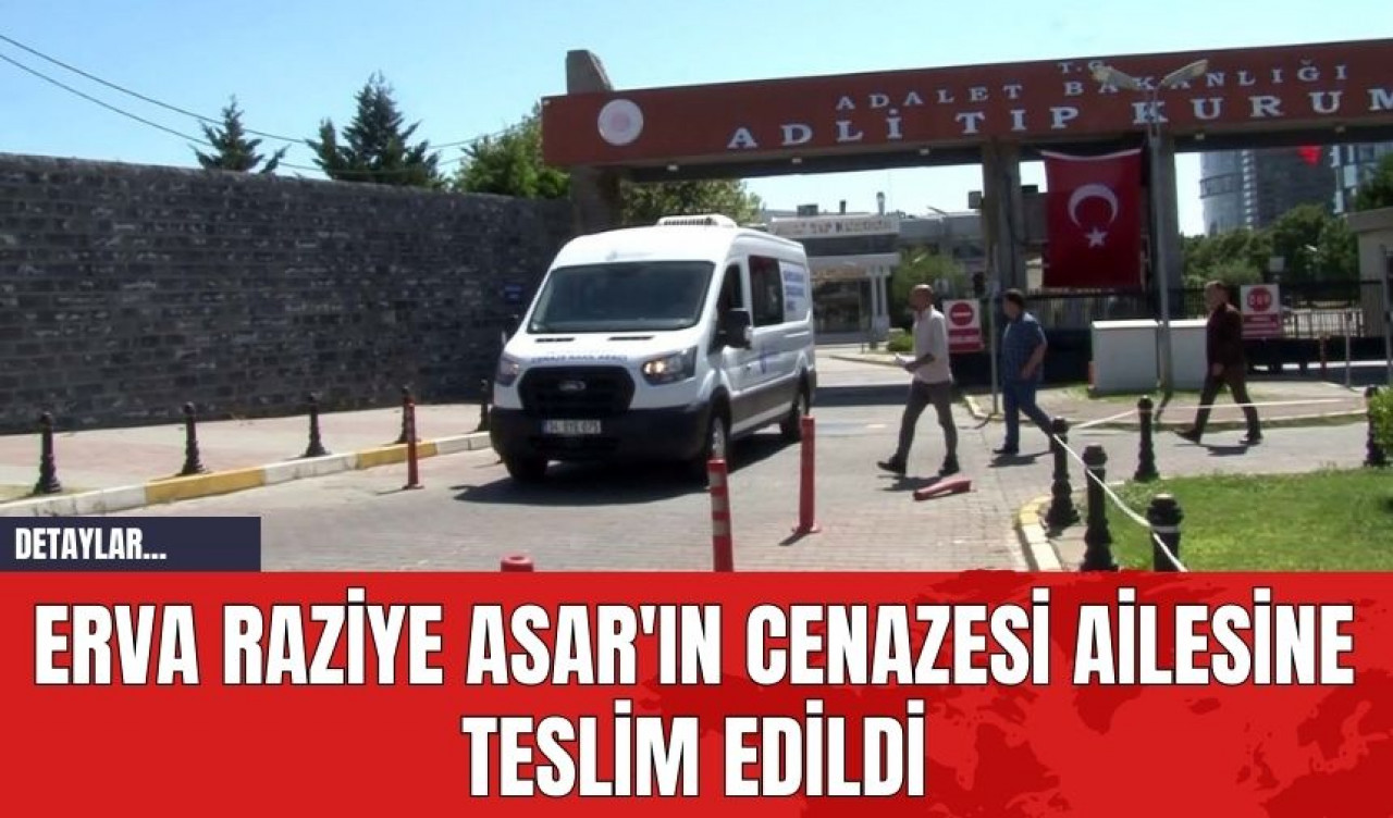 Erva Raziye Asar'ın Cenazesi Ailesine Teslim Edildi