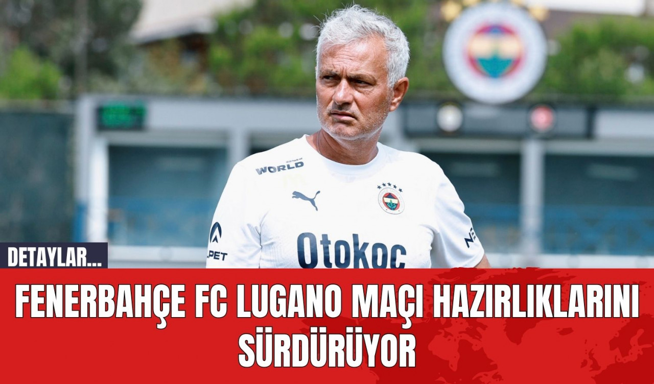 Fenerbahçe FC Lugano Maçı Hazırlıklarını Sürdürüyor