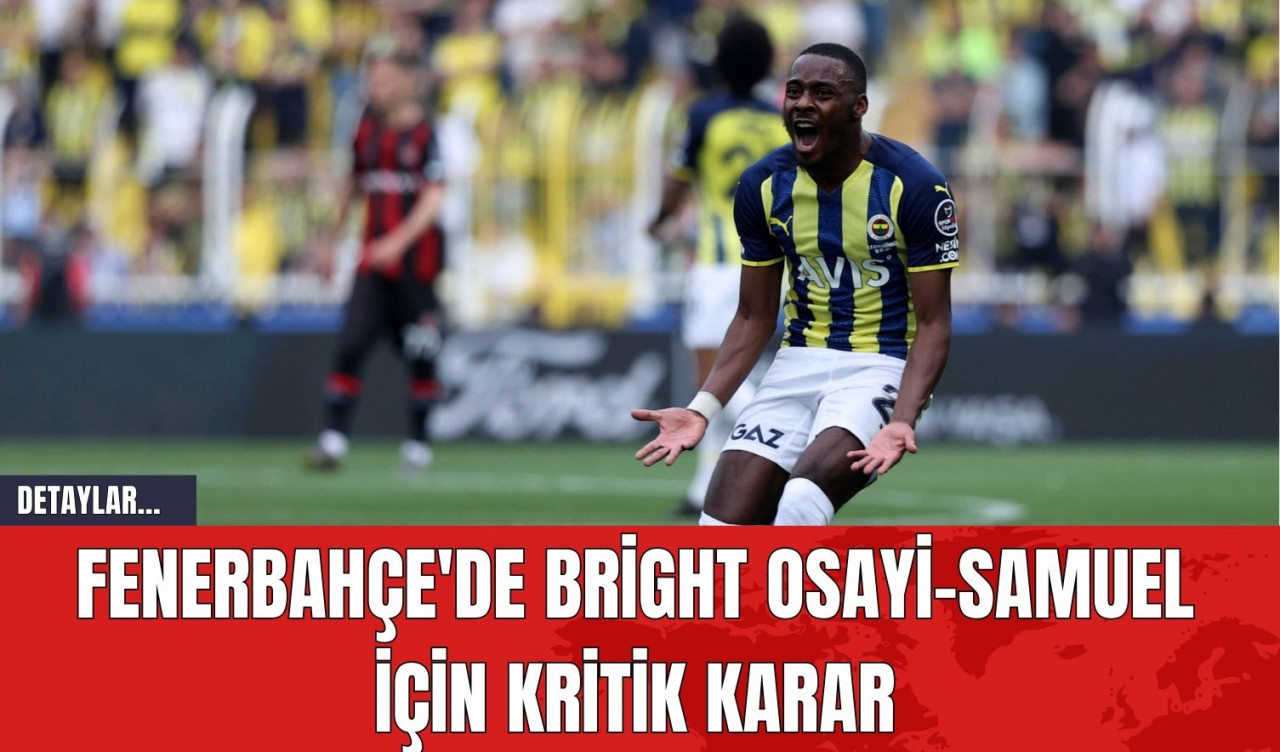 Fenerbahçe'de Bright Osayi-Samuel İçin Kritik Karar