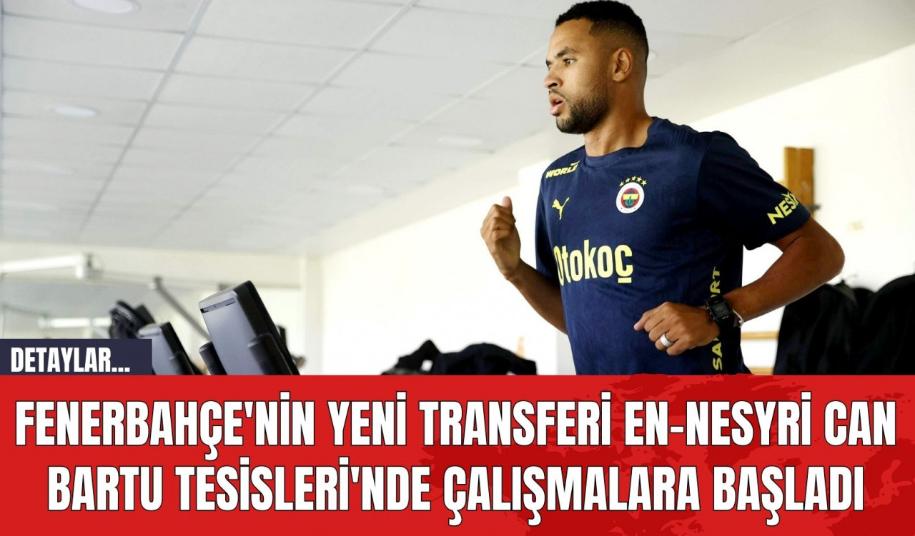 Fenerbahçe'nin Yeni Transferi Youssef En-Nesyri Can Bartu Tesisleri'nde Çalışmalara Başladı