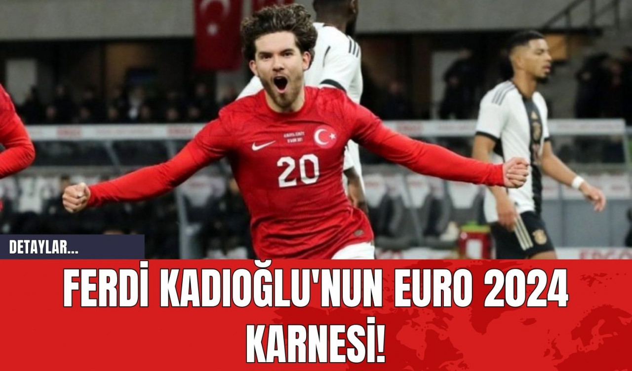 Ferdi Kadıoğlu'nun EURO 2024 Karnesi!