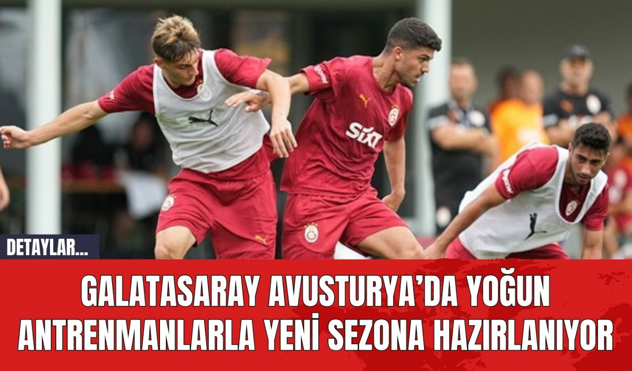 Galatasaray Avusturya’da Yoğun Antrenmanlarla Yeni Sezona Hazırlanıyor