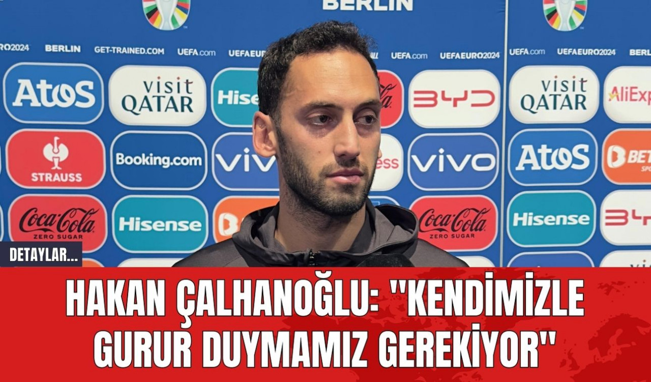 Hakan Çalhanoğlu: "Kendimizle Gurur Duymamız Gerekiyor"