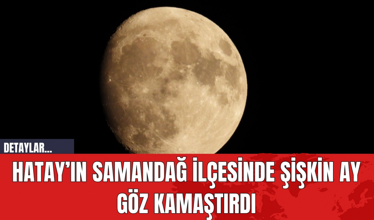 Hatay’ın Samandağ İlçesinde Şişkin Ay Göz Kamaştırdı