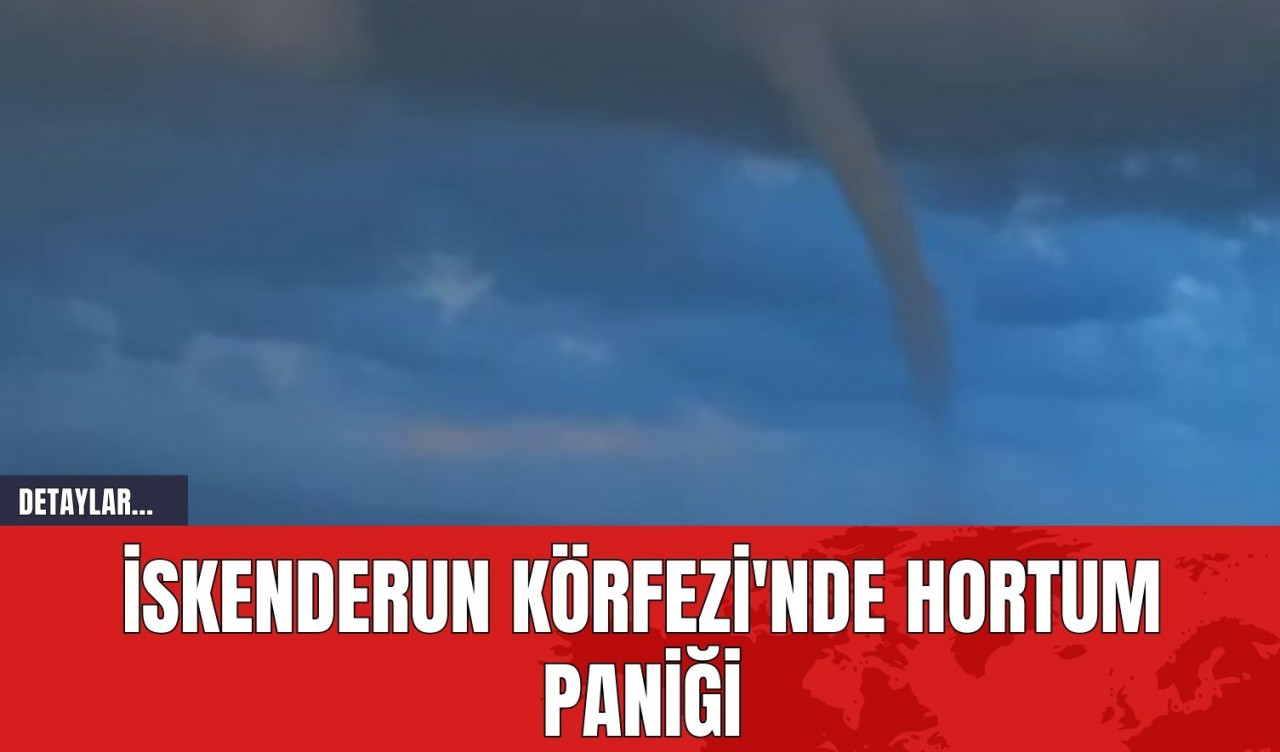 İskenderun Körfezi'nde Hortum Paniği