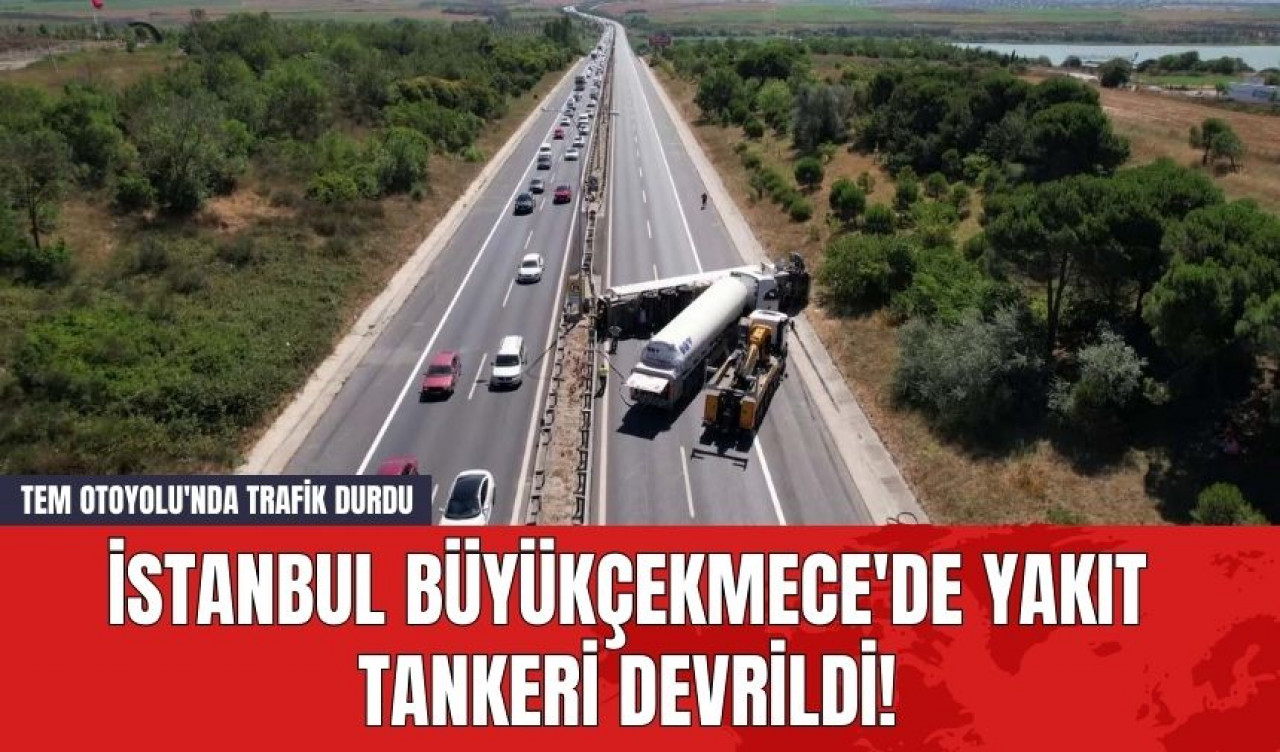 İstanbul Büyükçekmece'de Yakıt Tankeri Devrildi! TEM Otoyolu'nda Trafik Durdu