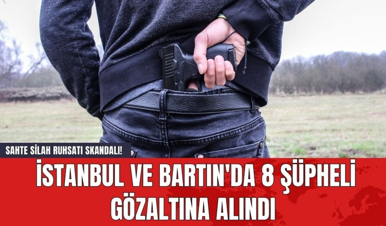 Sahte Silah Ruhsatı Skandalı! İstanbul ve Bartın'da 8 Şüpheli Gözaltına Alındı