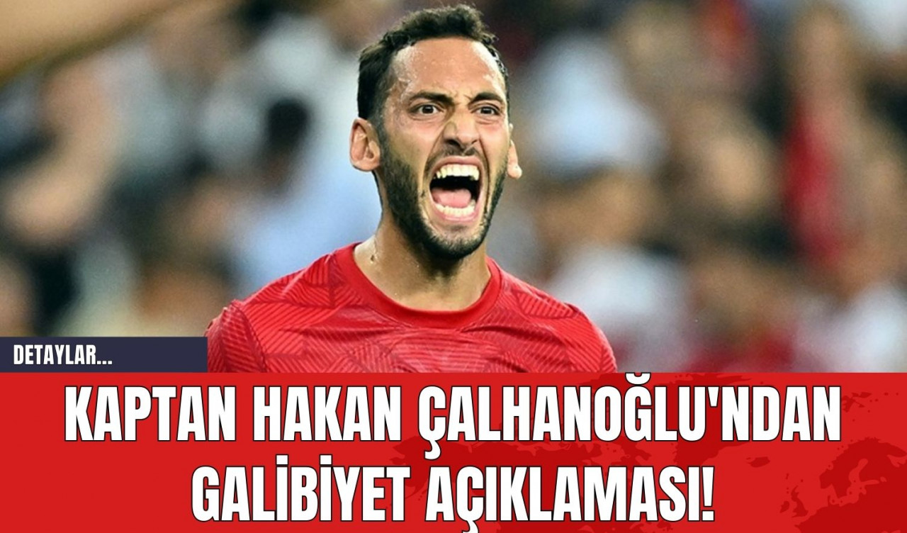 Kaptan Hakan Çalhanoğlu'ndan Galibiyet Açıklaması!