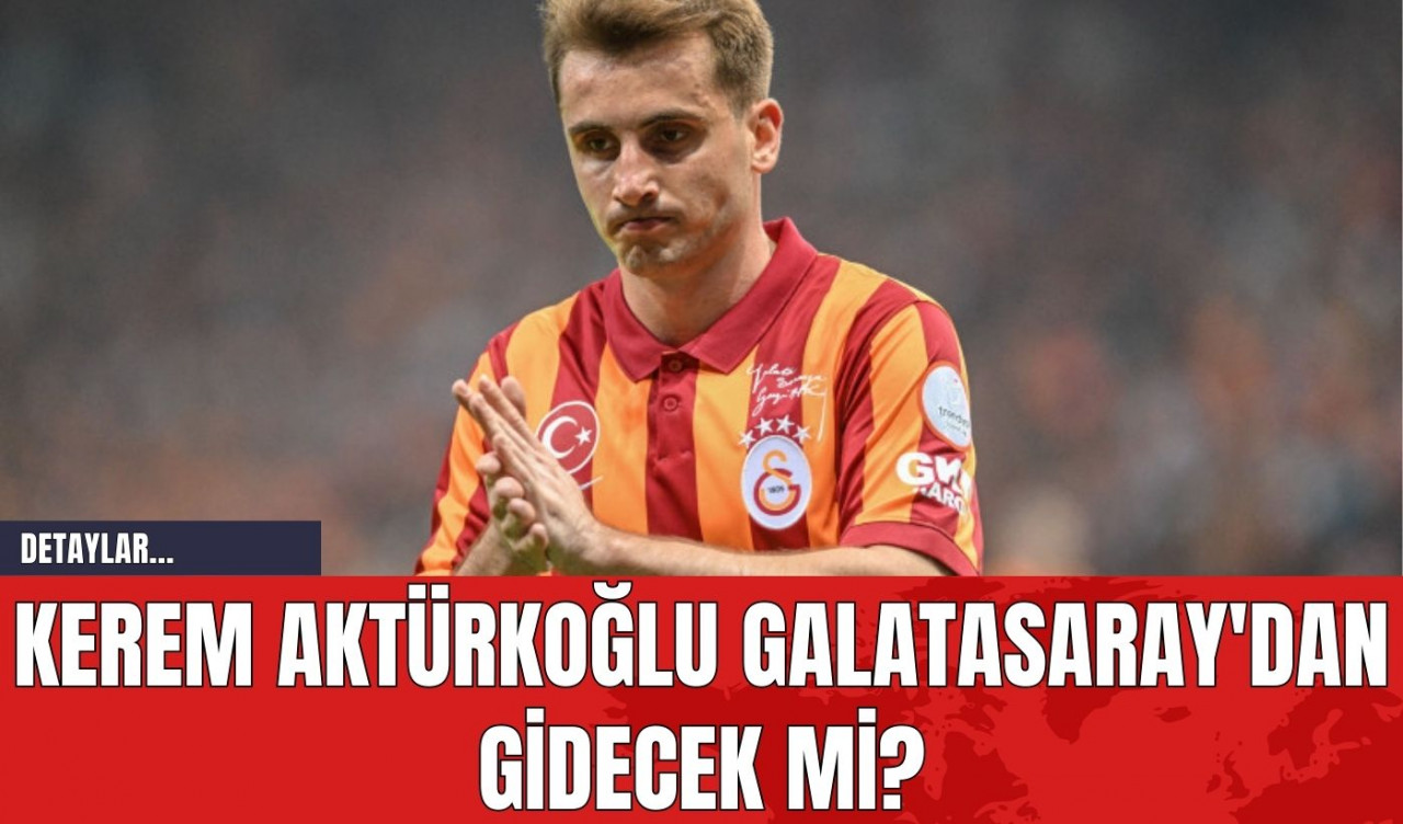 Kerem Aktürkoğlu Galatasaray'dan Gidecek mi?