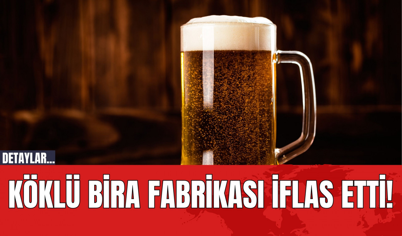 Köklü Bira Fabrikası İflas Etti!