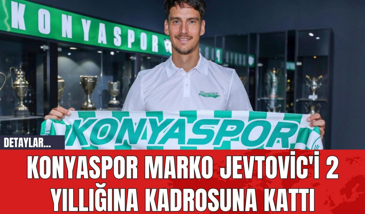 Konyaspor Marko Jevtovic'i 2 Yıllığına Kadrosuna Kattı