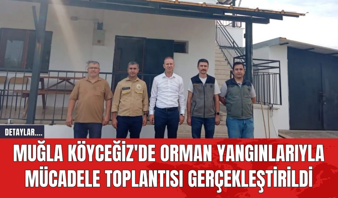 Muğla Köyceğiz'de Orman Yangınlarıyla Mücadele Toplantısı Gerçekleştirildi