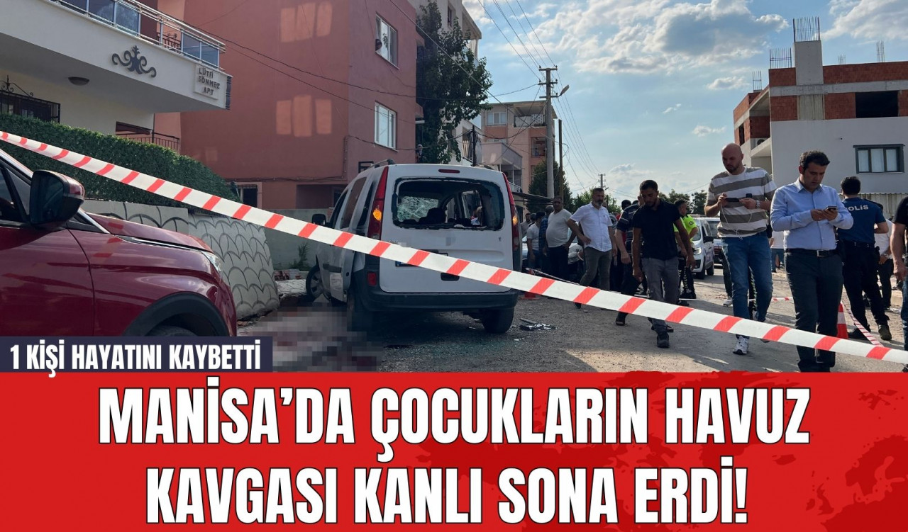 Manisa’da Çocukların Havuz Kavgası Kanlı Sona Erdi! 1 Kişi Hayatını Kaybetti