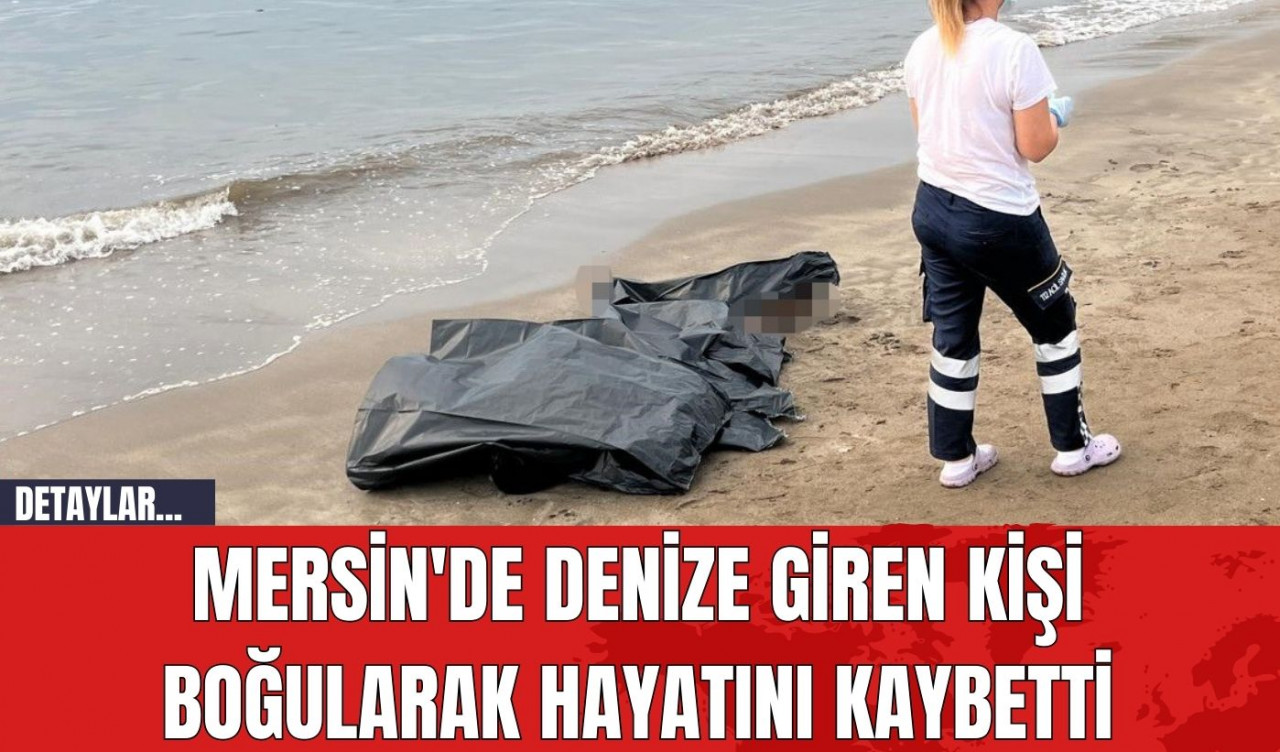 Mersin'de Denize Giren Kişi Boğularak Hayatını Kaybetti