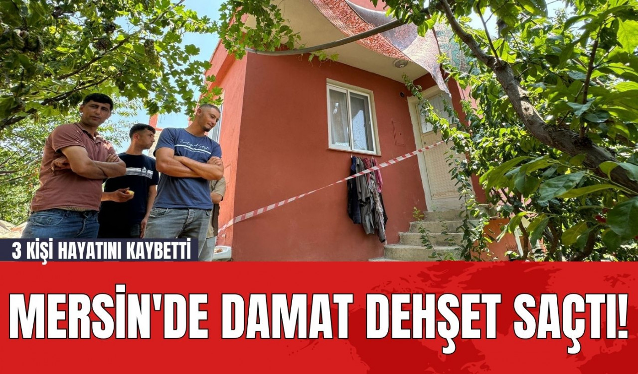 Mersin'de Damat Dehşet Saçtı! 3 Kişi Hayatını Kaybetti