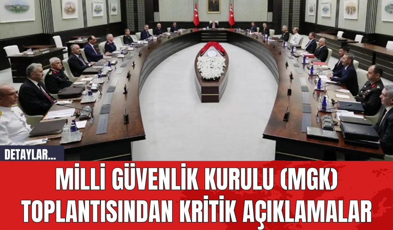 Milli Güvenlik Kurulu (MGK) Toplantısından Kritik Açıklamalar