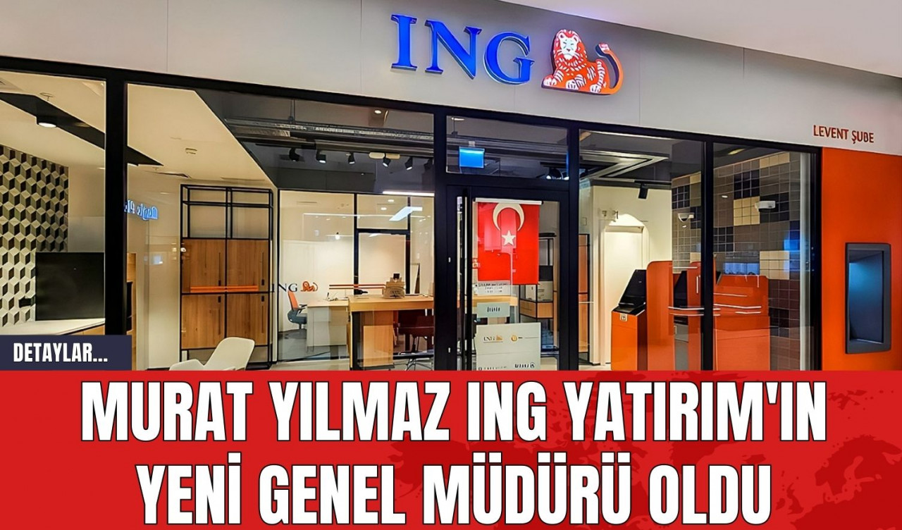 Murat Yılmaz ING Yatırım'ın Yeni Genel Müdürü Oldu