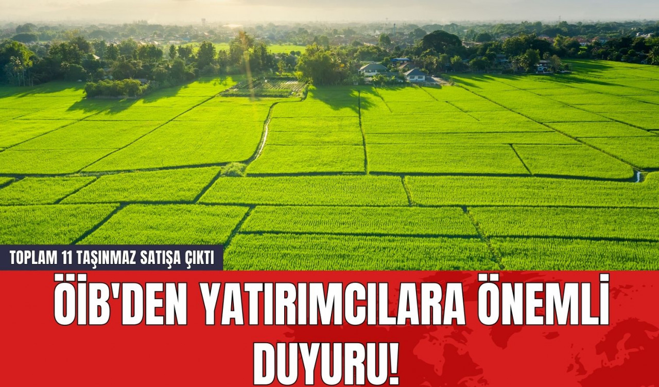 ÖİB'den Yatırımcılara Önemli Duyuru! Toplam 11 Taşınmaz Satışa Çıktı