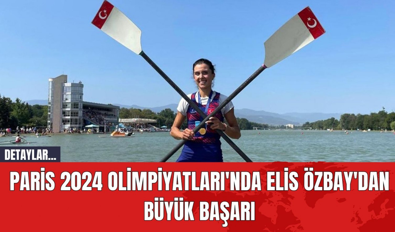 Paris 2024 Olimpiyatları'nda Elis Özbay'dan Büyük Başarı