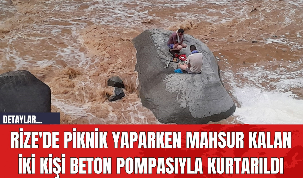 Rize'de Piknik Yaparken Mahsur Kalan İki Kişi Beton Pompasıyla Kurtarıldı