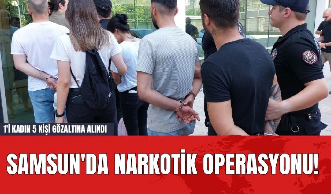 Samsun'da Narkotik Operasyonu! 1'i Kadın 5 Kişi Gözaltına Alındı