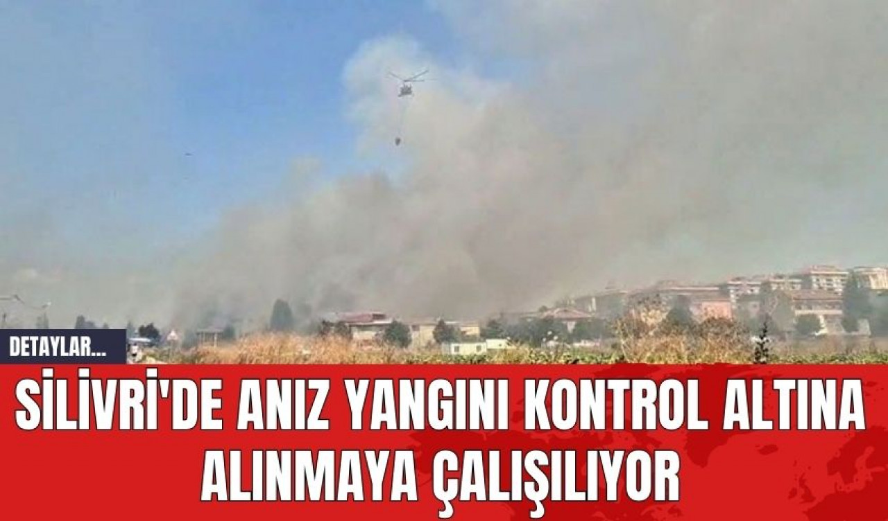 Silivri'de Anız Yangını Kontrol Altına Alınmaya Çalışılıyor