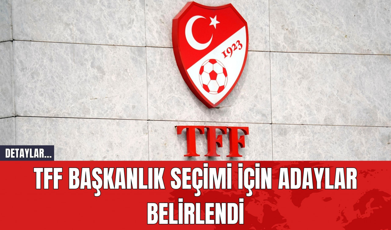 TFF Başkanlık Seçimi İçin Adaylar Belirlendi