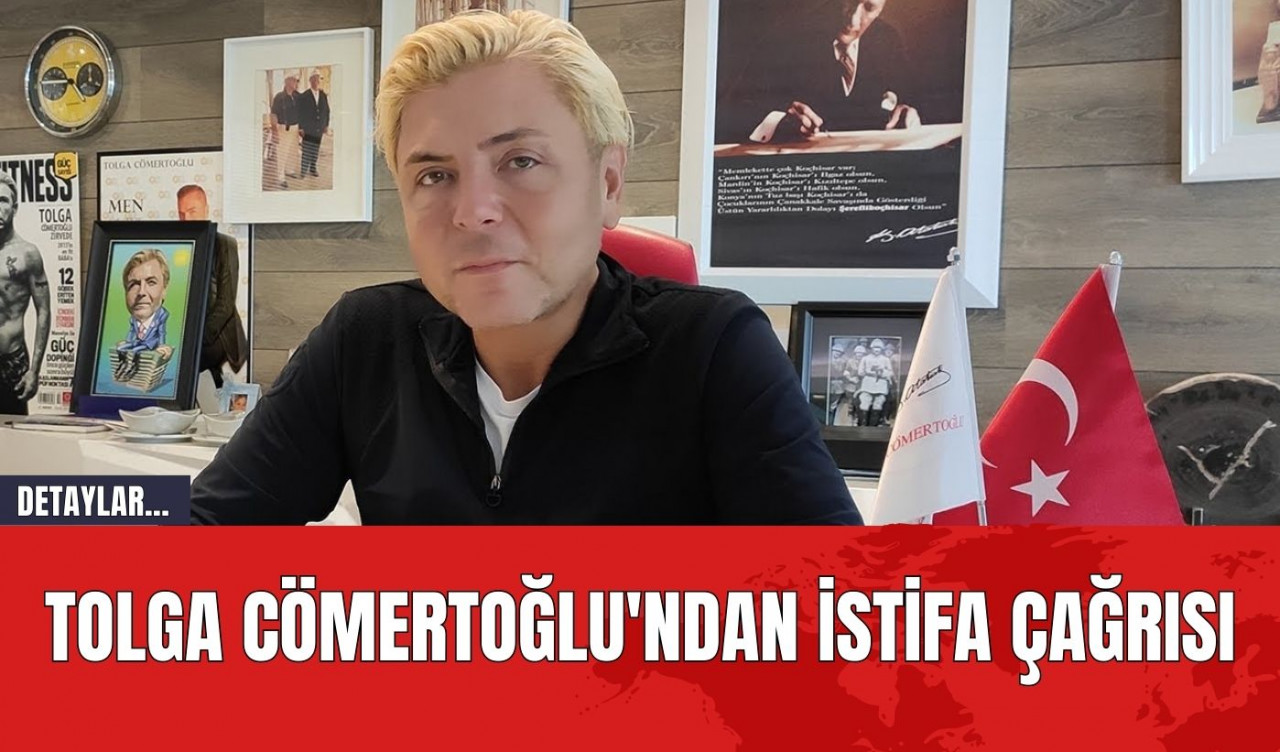 Tolga Cömertoğlu'ndan İstifa Çağrısı