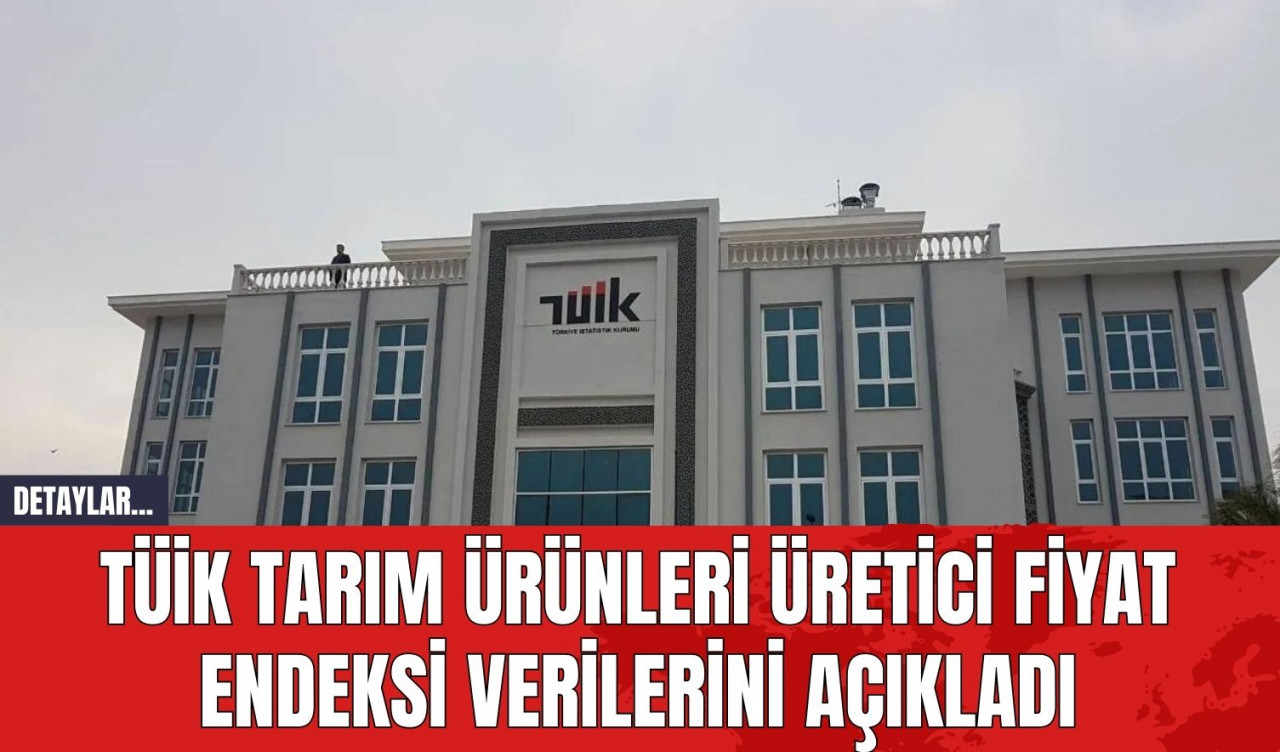 TÜİK Tarım Ürünleri Üretici Fiyat Endeksi Verilerini Açıkladı