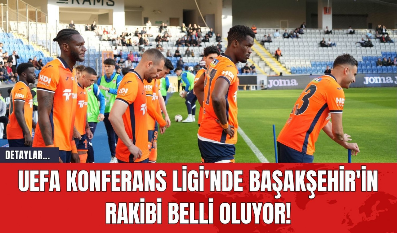 UEFA Konferans Ligi'nde Başakşehir'in Rakibi Belli Oluyor!