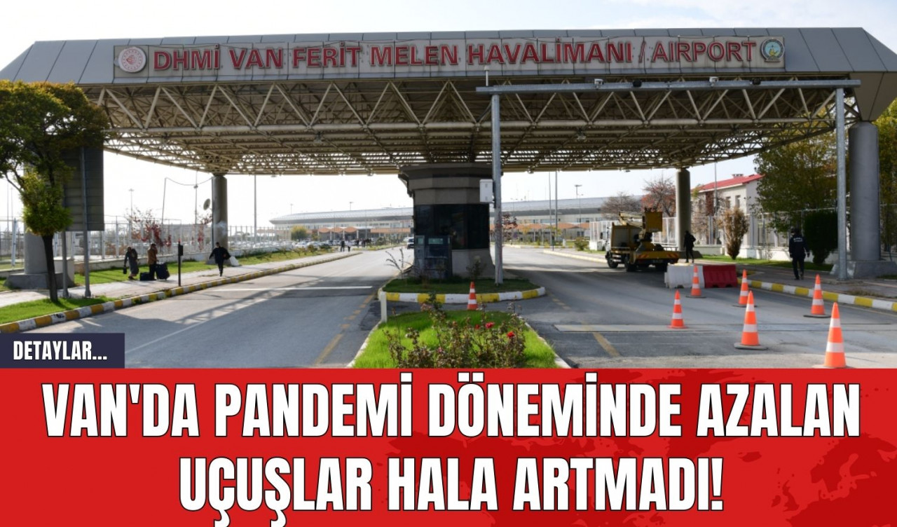 Van'da Pandemi Döneminde Azalan Uçuşlar Hala Artmadı!