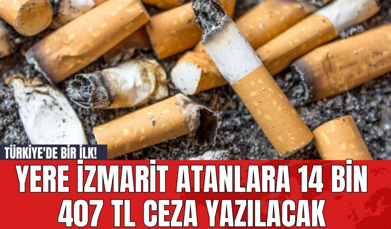 Türkiye'de bir ilk! Yere izmarit atanlara 14 bin 407 TL ceza yazılacak