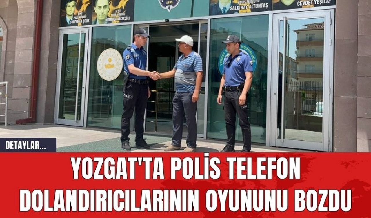 Yozgat'ta Polis, Telefon Dolandırıcılarının Oyununu Bozdu