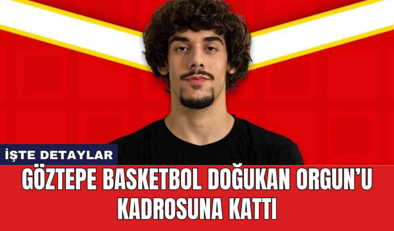 Göztepe Basketbol Doğukan Orgun’u kadrosuna kattı