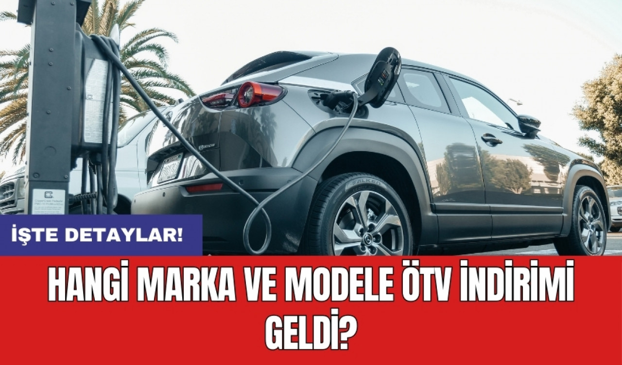 Hangi marka ve modele ÖTV indirimi geldi?