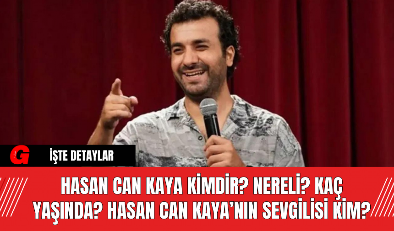 Hasan Can Kaya Kimdir? Nereli? Kaç Yaşında? Hasan Can Kaya’nın Sevgilisi Kim?