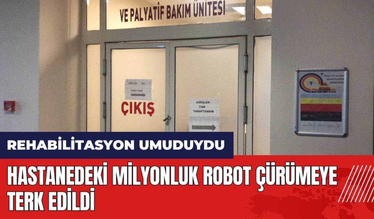 Hastanedeki milyonluk robot çürümeye terk edildi!