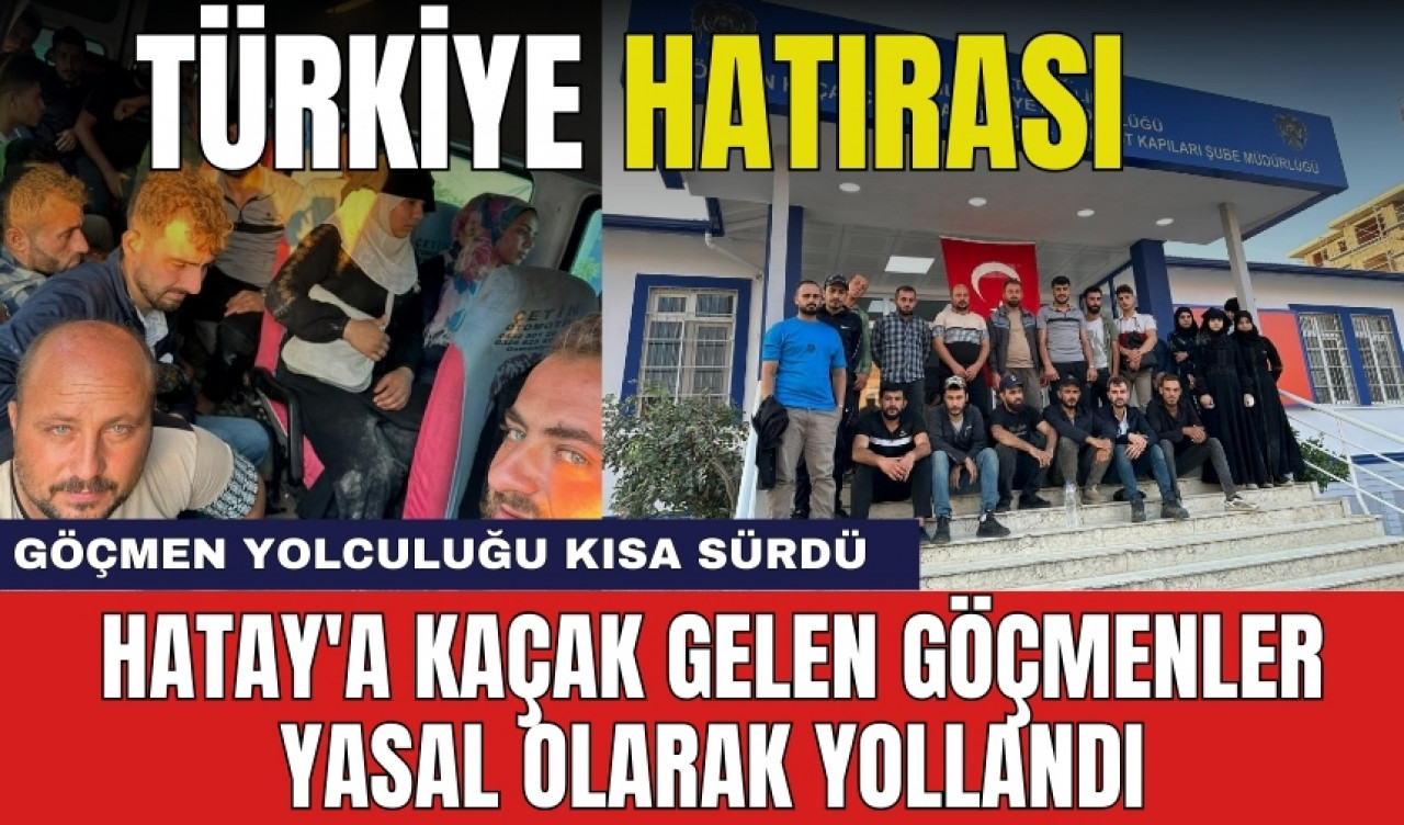 Hatay'a kaçak gelen göçmenler yasal olarak yollandı