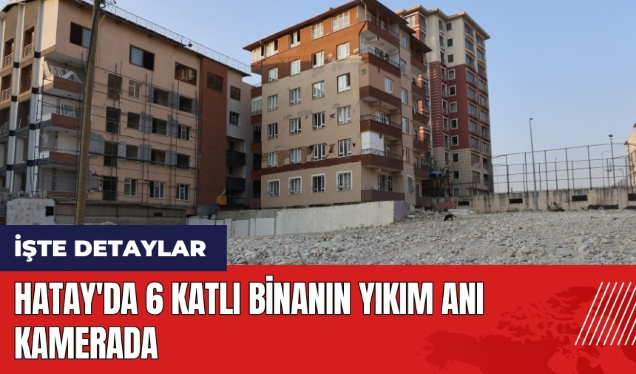 Hatay'da 6 katlı binanın yıkım anı kamerada