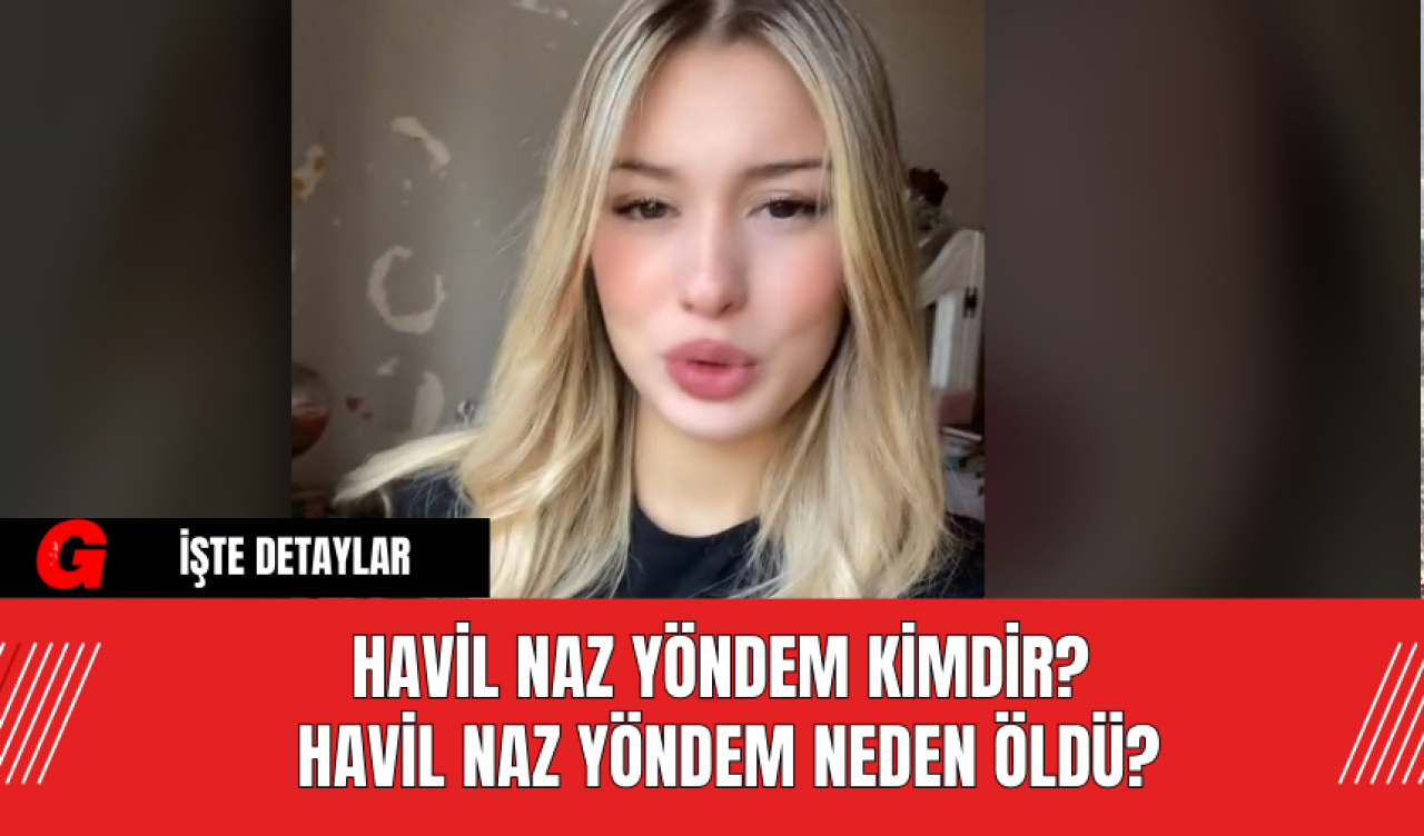 Havil Naz Yöndem Kimdir? Havil Naz Yöndem Neden Öldü?