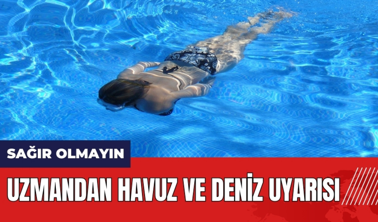 Havuz ve deniz uyarısı: Sağır olmayın