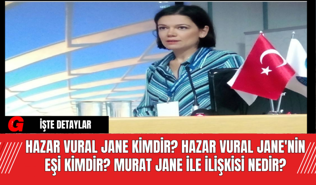 Hazar Vural Jane Kimdir? Hazar Vural Jane'nin Eşi Kimdir? Murat Jane ile İlişkisi Nedir?