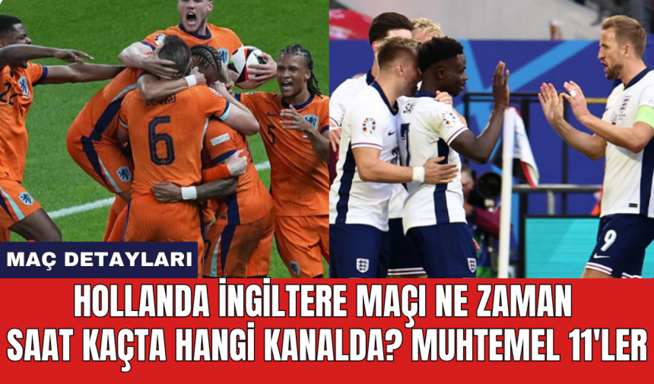 Hollanda İngiltere maçı ne zaman saat kaçta hangi kanalda? Muhtemel 11'ler