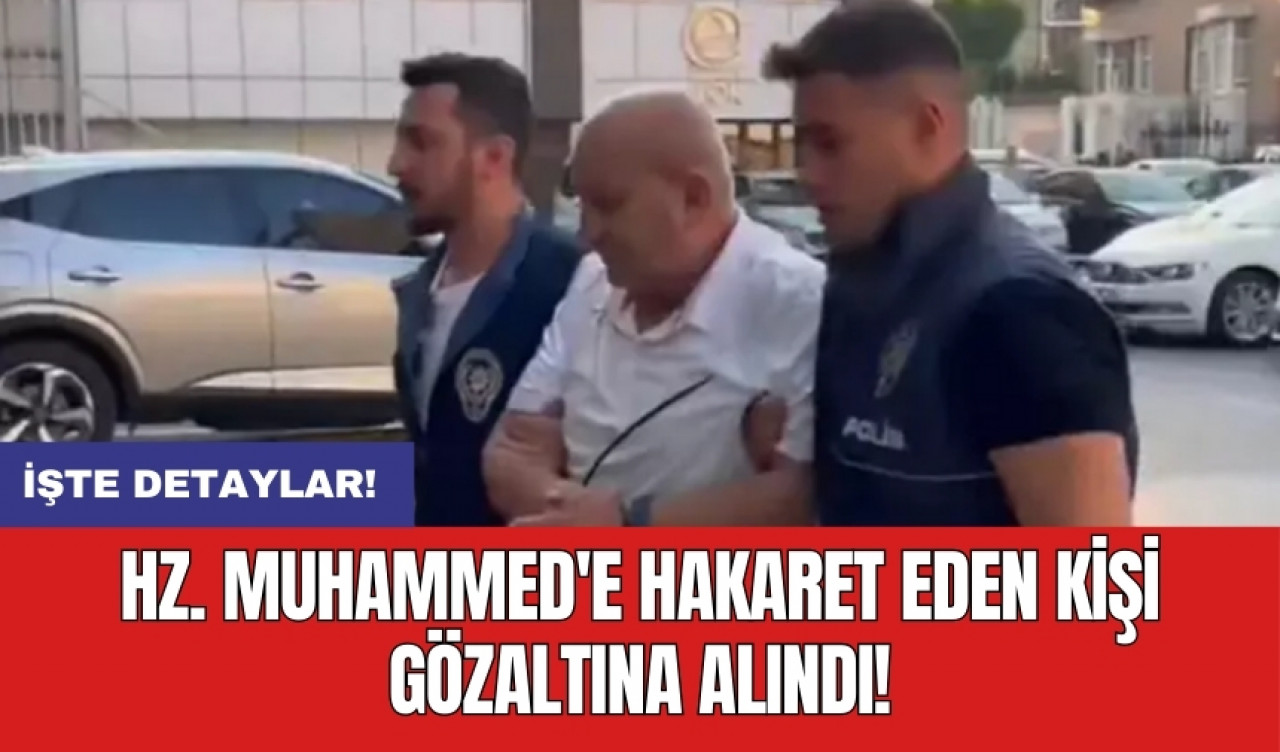 Hz. Muhammed'e hakaret eden kişi gözaltına alındı!