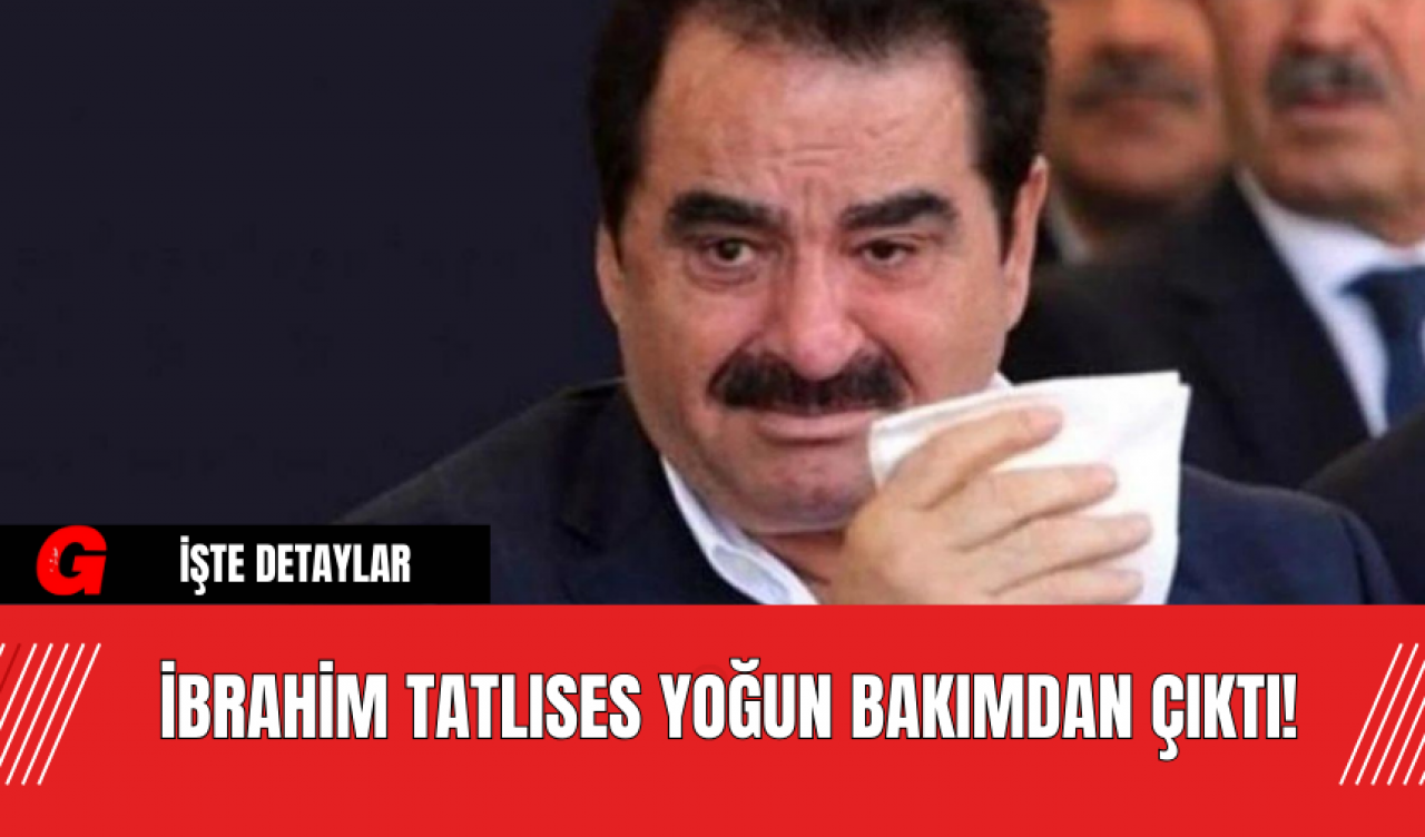 İbrahim Tatlıses Yoğun Bakımdan Çıktı!