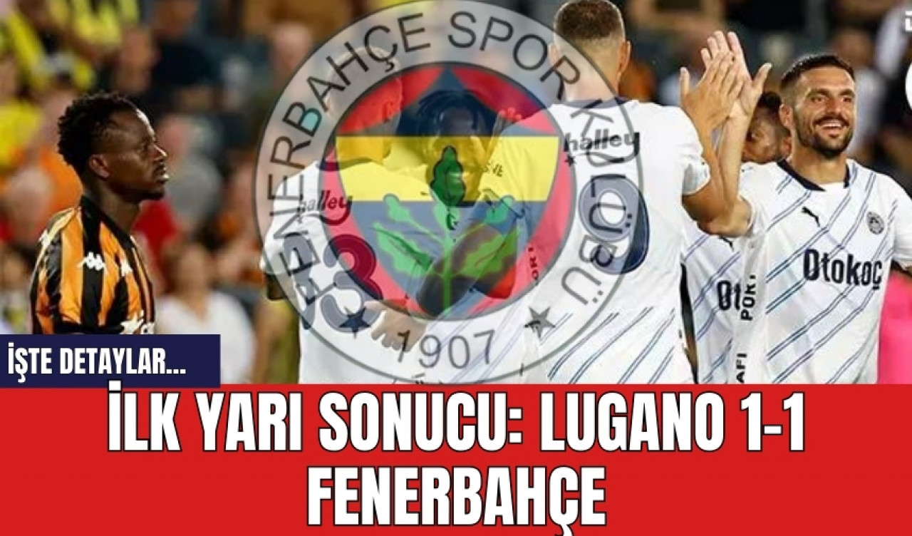 İlk yarı sonucu: Lugano 1-1 Fenerbahçe