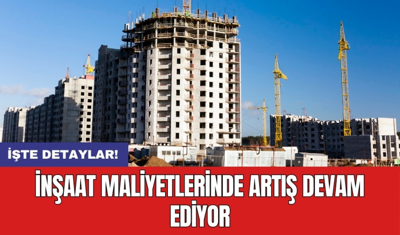 İnşaat maliyetlerinde artış devam ediyor