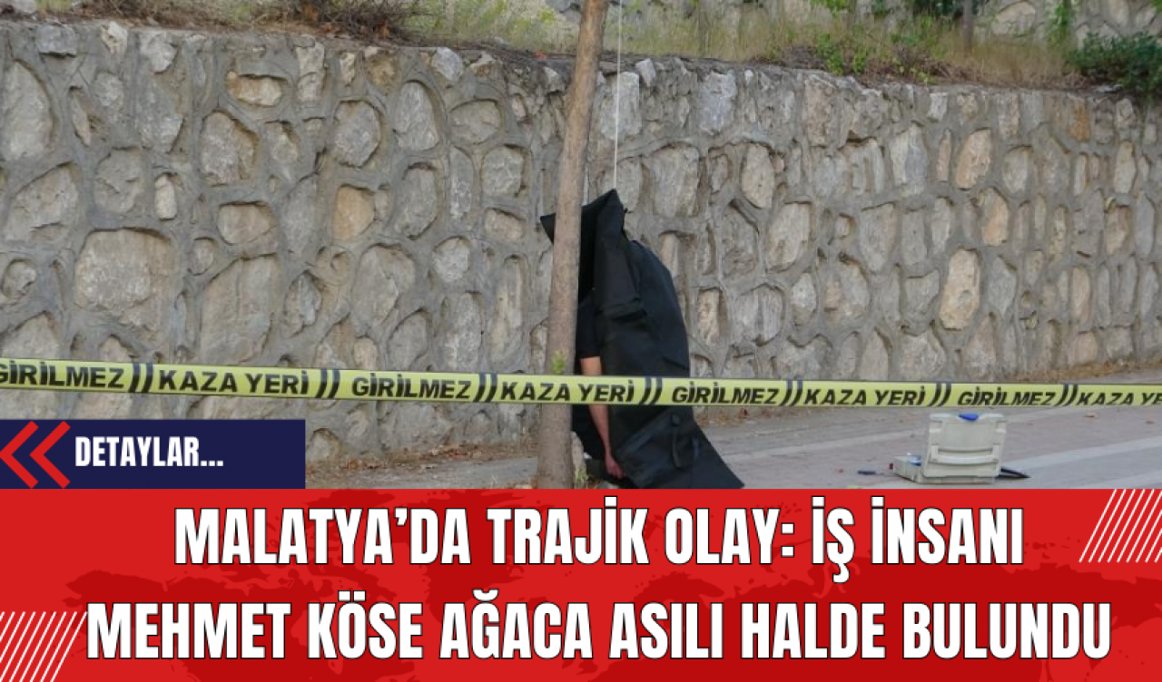 Malatya’da Trajik Olay: İş Adamı Mehmet Köse Ağaca Asılı Halde Bulundu