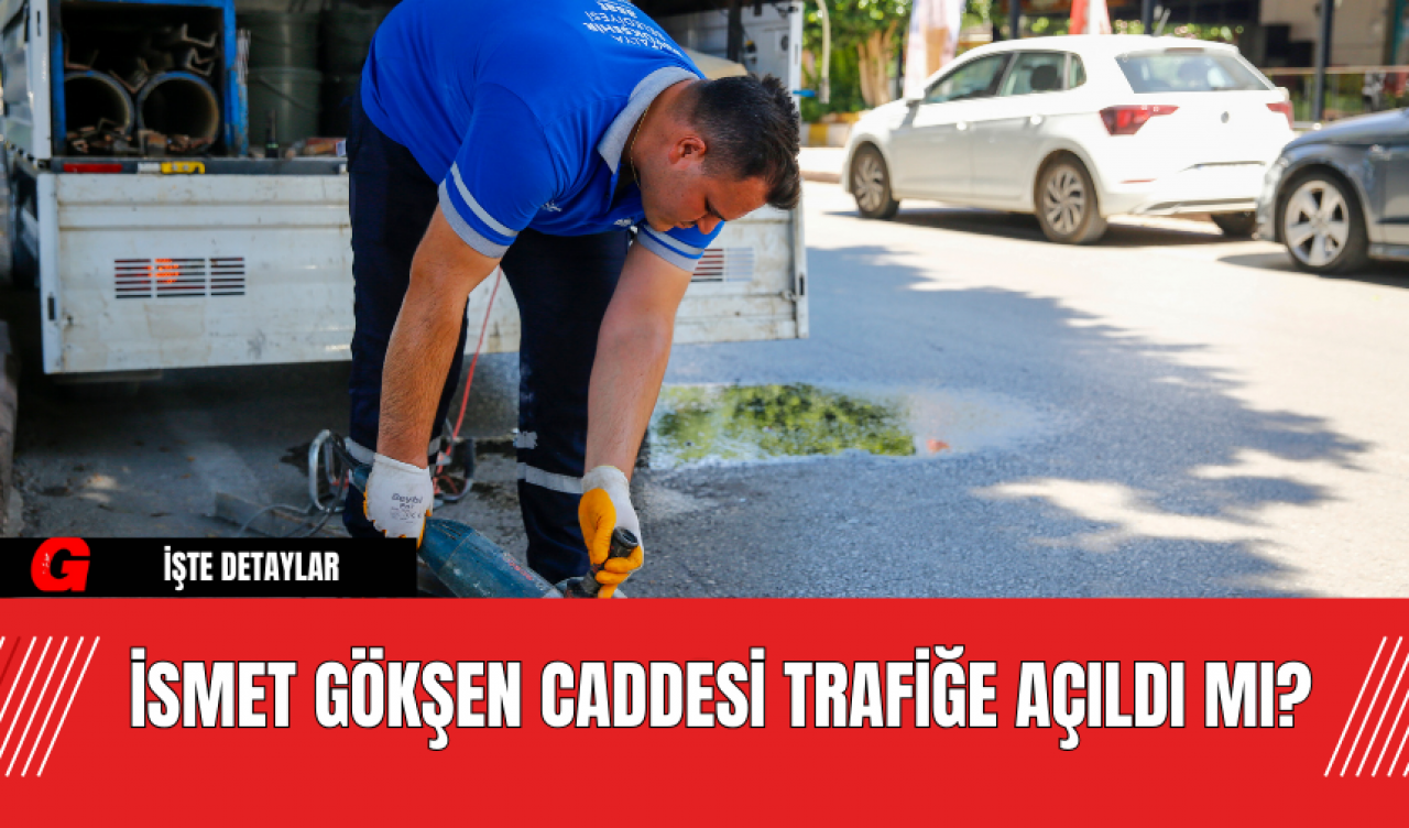 İsmet Gökşen Caddesi Trafiğe Açıldı Mı?