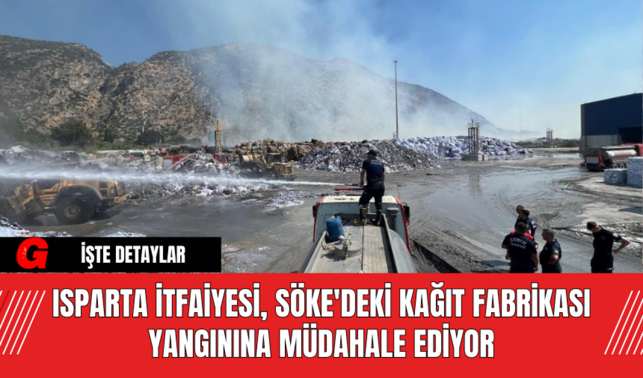 Isparta İtfaiyesi, Söke'deki Kağıt Fabrikası Yangınına Müdahale Ediyor